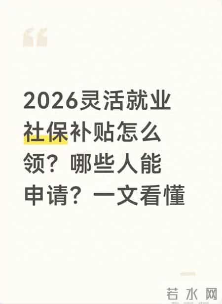 2026灵活就业社保补贴申领指南：谁能领？怎么领？一文搞懂！