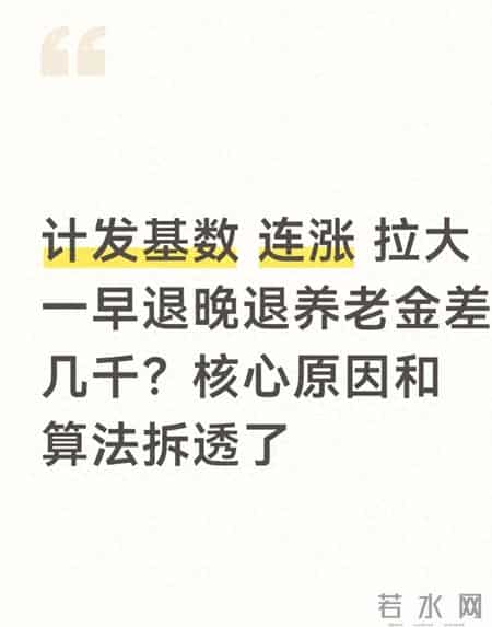 计发基数 连涨 拉大一早退晚退养老金差几千？核心原因和算法拆透了