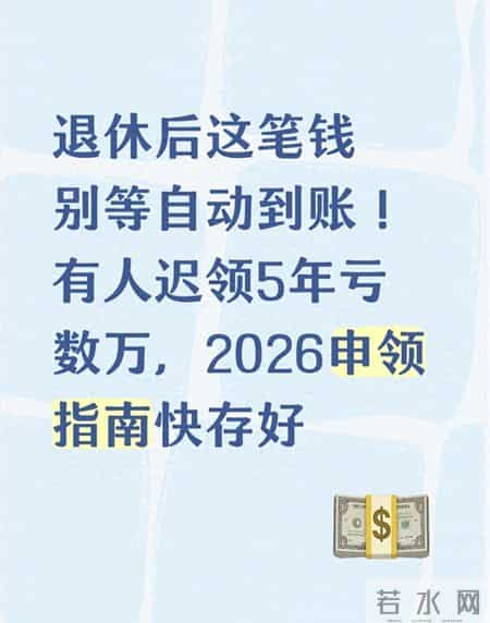 退休后这笔钱要自动申领！有人迟领5年亏数万，2026申领指南快存