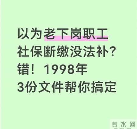 以为老下岗职工社保断缴没法补？错！1998年3份文件帮你搞定