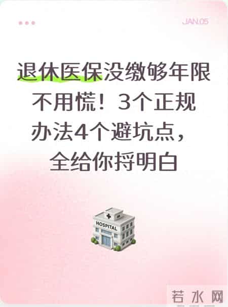 退休医保没缴够年限不用慌！3个正规办法4个避坑点，全给你捋明白