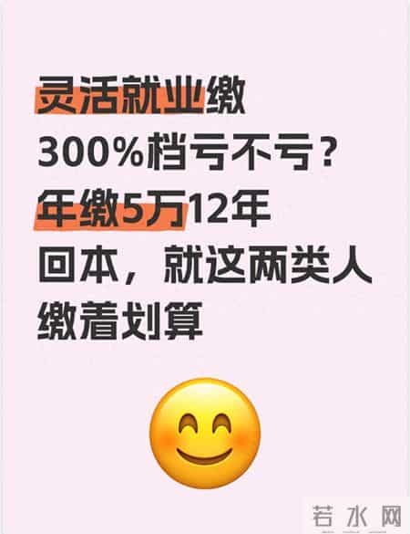 灵活就业缴300%档亏不亏？年缴5万12年回本，就这两类人缴着划算