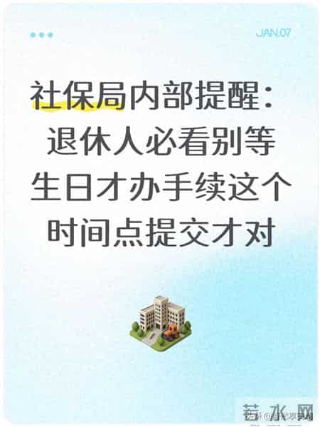 社保局内部提醒：退休人必看别等生日才办手续这个时间点提交才对