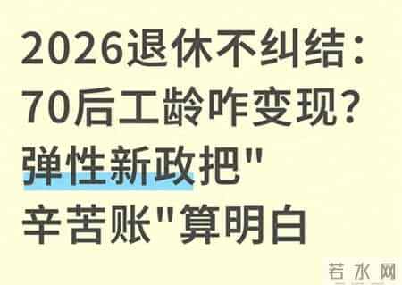 2026退休不纠结：70后工龄咋变现？弹性新政把"辛苦账"算明白