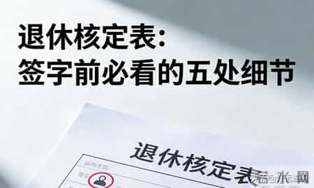 退休核定表-签字前必看的五处细节，守住你的养老钱