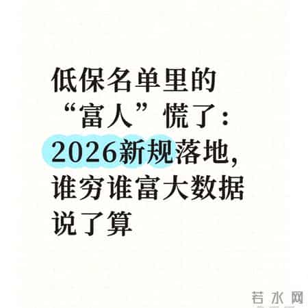 低保名单里的“富人”慌了：2026新规落地，谁穷谁富大数据说了算