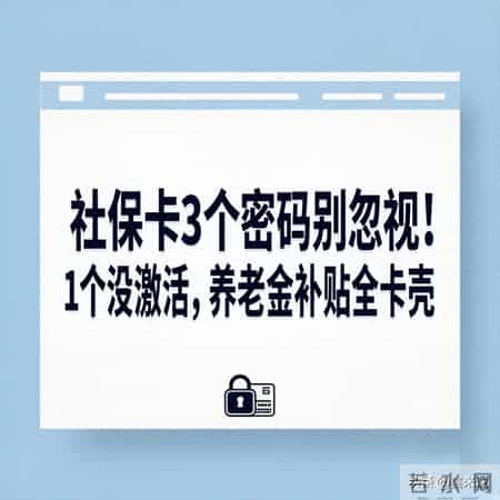 社保卡3个密码别忽视！1个没激活，养老金补贴全卡壳