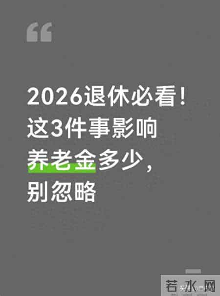 2026退休必看！这3件事影响养老金多少，别忽略